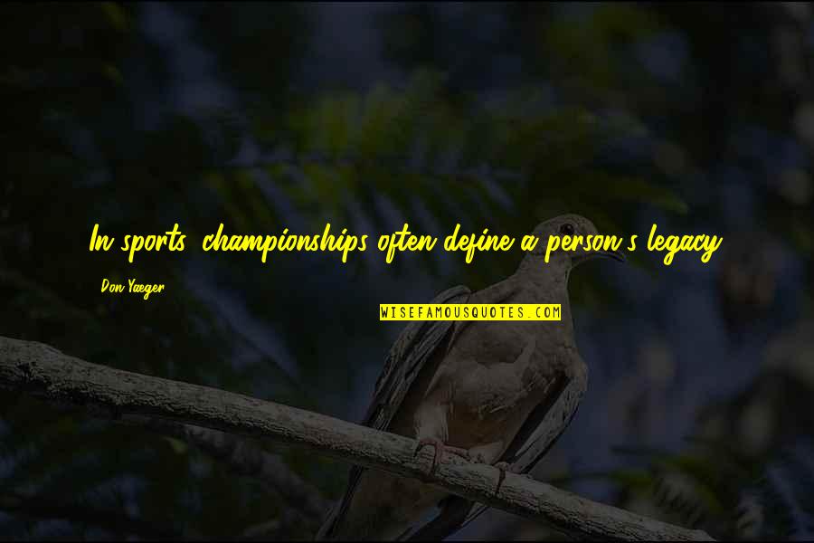 Best Sports Person Quotes By Don Yaeger: In sports, championships often define a person's legacy.