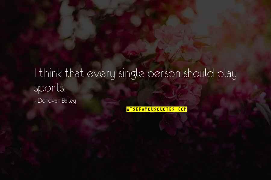 Best Sports Person Quotes By Donovan Bailey: I think that every single person should play