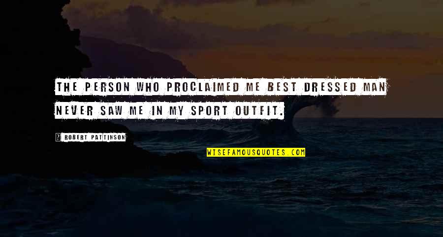 Best Sports Person Quotes By Robert Pattinson: The person who proclaimed me Best Dressed Man