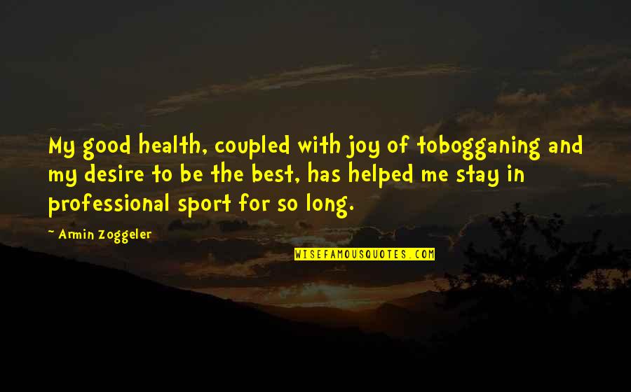 Best Sports Quotes By Armin Zoggeler: My good health, coupled with joy of tobogganing