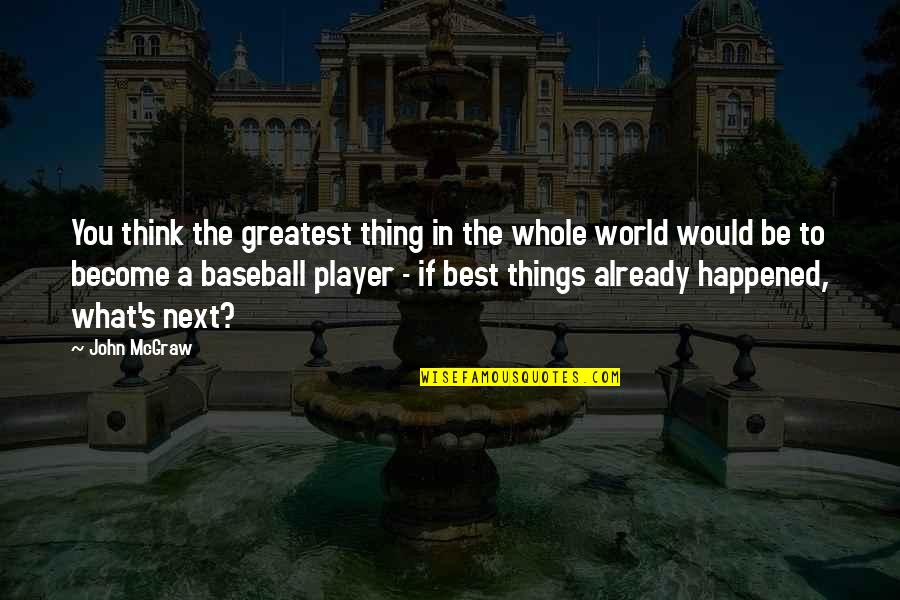 Best Sports Quotes By John McGraw: You think the greatest thing in the whole