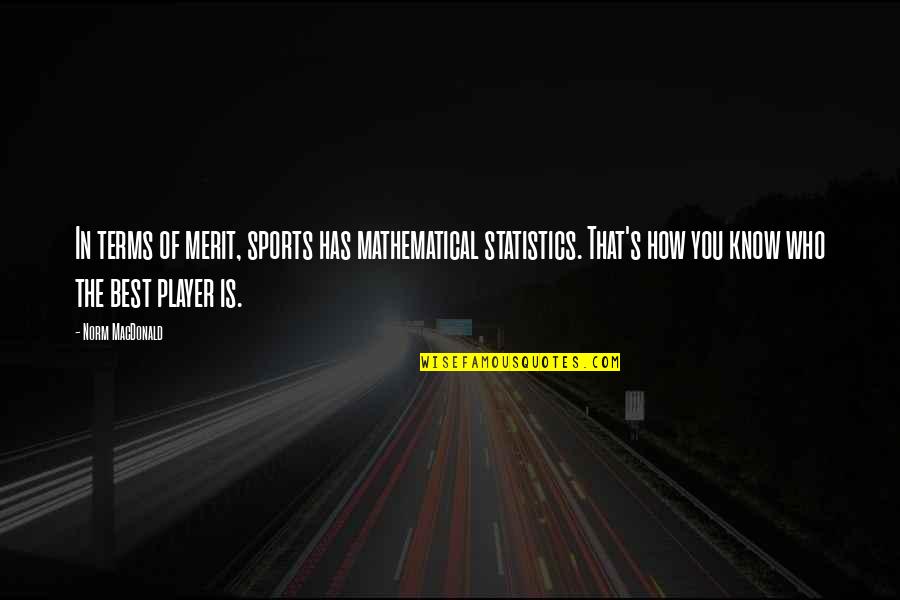 Best Sports Quotes By Norm MacDonald: In terms of merit, sports has mathematical statistics.