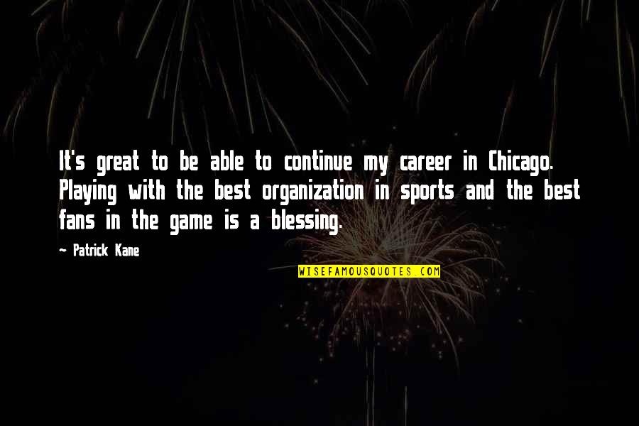 Best Sports Quotes By Patrick Kane: It's great to be able to continue my