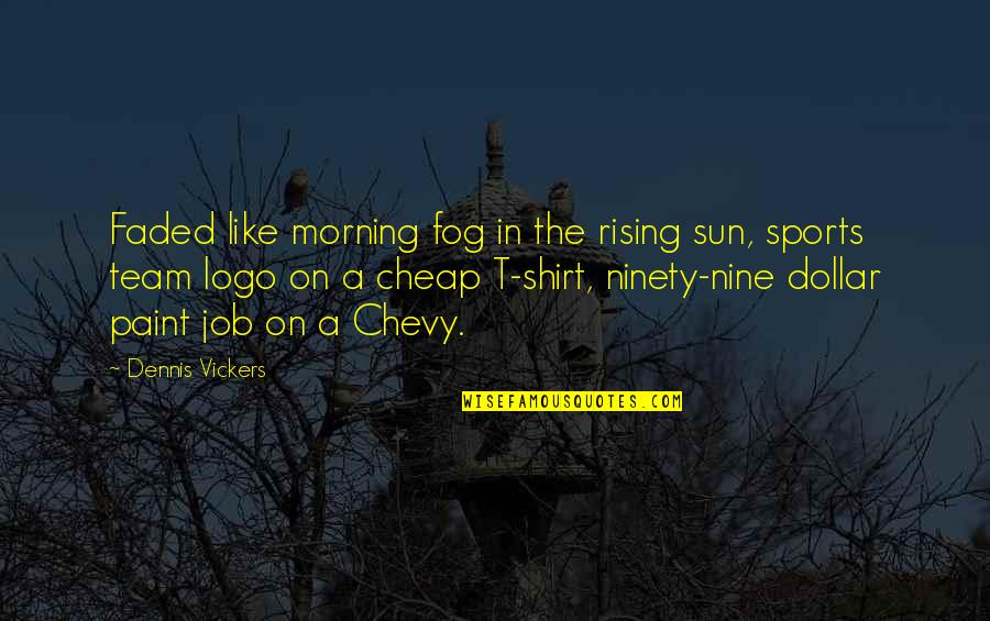 Best Sports T Shirt Quotes By Dennis Vickers: Faded like morning fog in the rising sun,