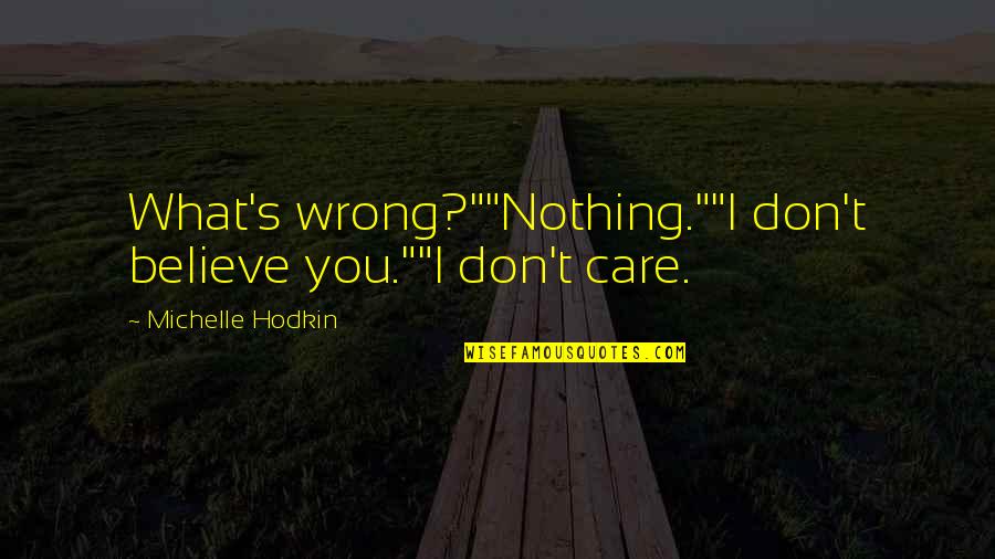 Best Sports T Shirt Quotes By Michelle Hodkin: What's wrong?""Nothing.""I don't believe you.""I don't care.