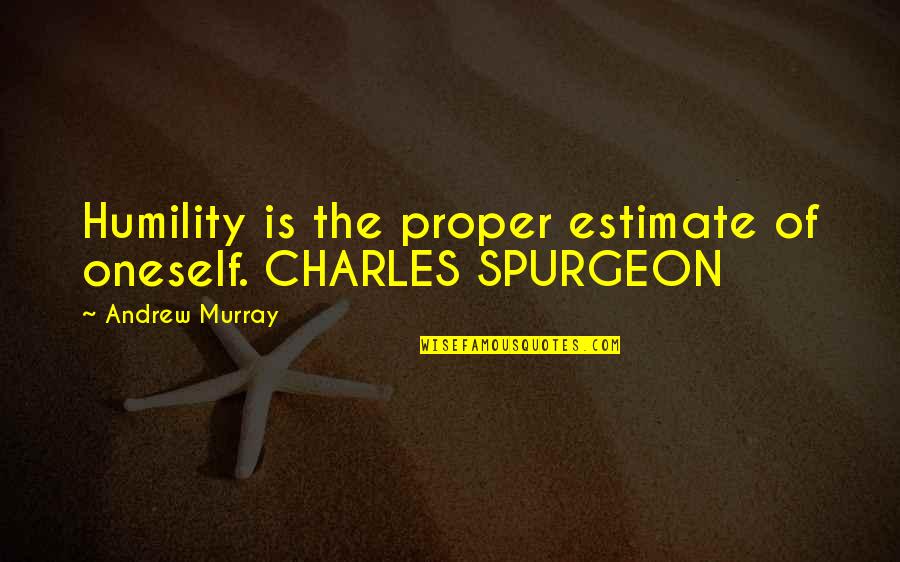 Best Spurgeon Quotes By Andrew Murray: Humility is the proper estimate of oneself. CHARLES
