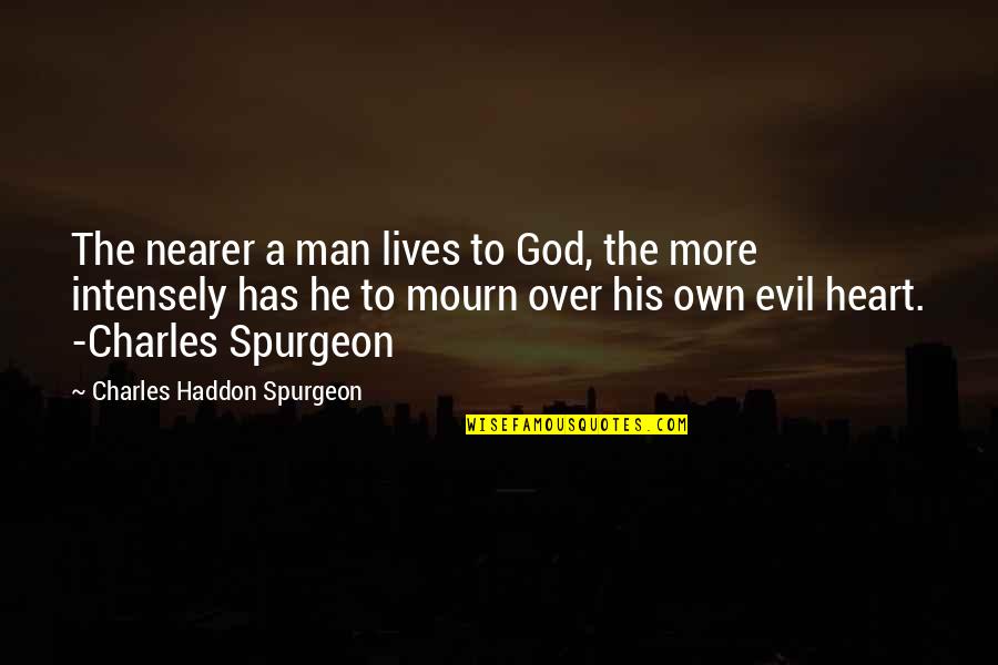 Best Spurgeon Quotes By Charles Haddon Spurgeon: The nearer a man lives to God, the Best Spurgeon Quotes By Charles Haddon Spurgeon: The nearer a man lives to God, the