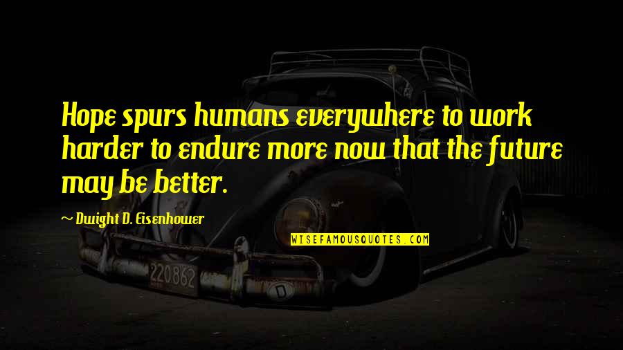 Best Spurs Quotes By Dwight D. Eisenhower: Hope spurs humans everywhere to work harder to