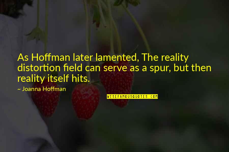 Best Spurs Quotes By Joanna Hoffman: As Hoffman later lamented, The reality distortion field