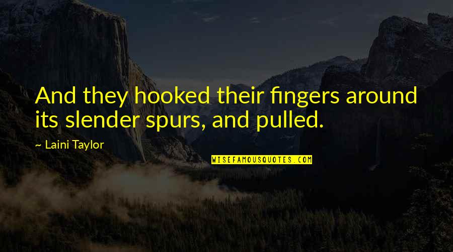 Best Spurs Quotes By Laini Taylor: And they hooked their fingers around its slender