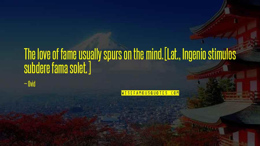 Best Spurs Quotes By Ovid: The love of fame usually spurs on the