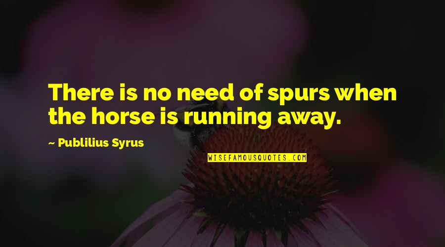 Best Spurs Quotes By Publilius Syrus: There is no need of spurs when the