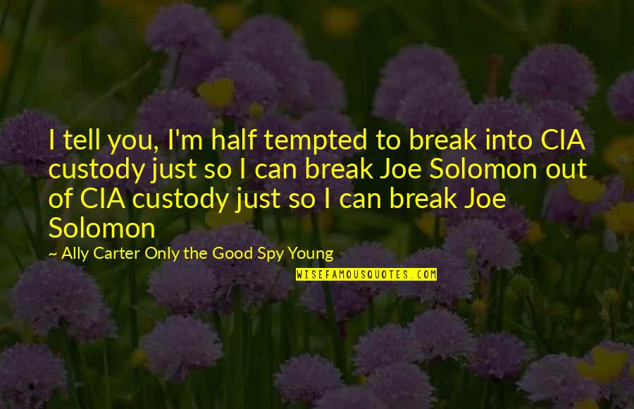 Best Spy Quotes By Ally Carter Only The Good Spy Young: I tell you, I'm half tempted to break