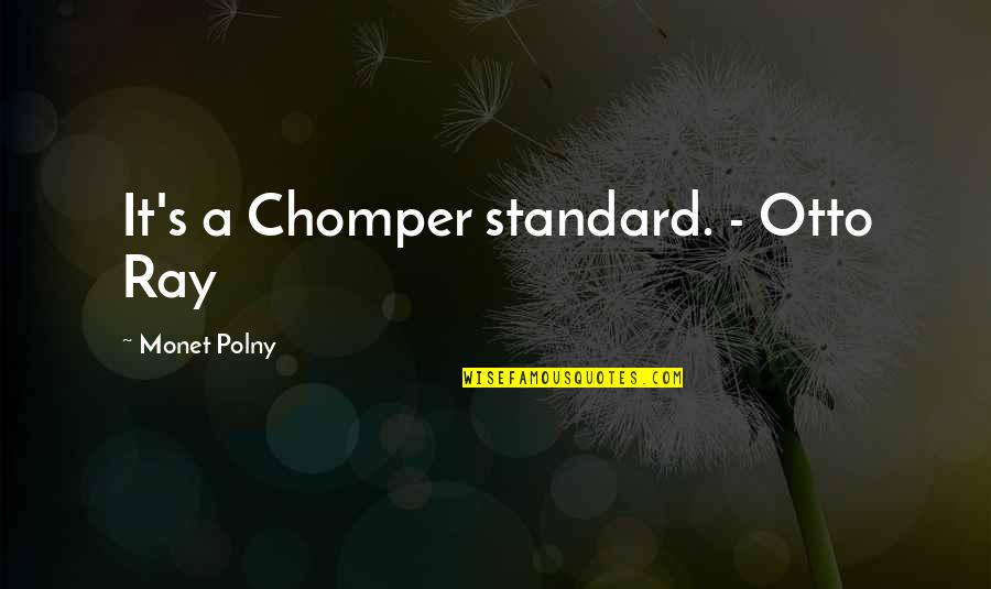Best Spy Quotes By Monet Polny: It's a Chomper standard. - Otto Ray