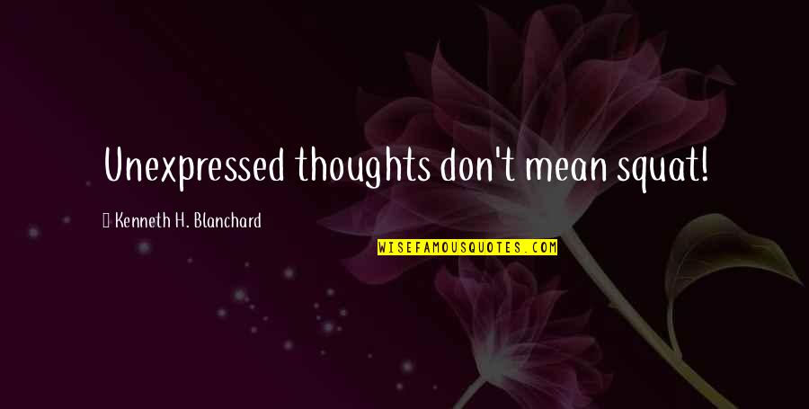 Best Squat Quotes By Kenneth H. Blanchard: Unexpressed thoughts don't mean squat! Best Squat Quotes By Kenneth H. Blanchard: Unexpressed thoughts don't mean squat!