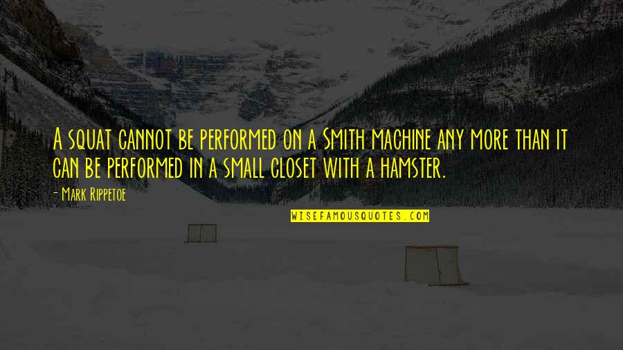 Best Squat Quotes By Mark Rippetoe: A squat cannot be performed on a Smith Best Squat Quotes By Mark Rippetoe: A squat cannot be performed on a Smith