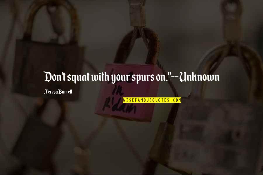 Best Squat Quotes By Teresa Burrell: Don't squat with your spurs on."--Unknown Best Squat Quotes By Teresa Burrell: Don't squat with your spurs on."--Unknown