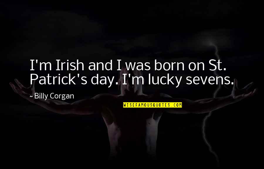 Best St Patrick Quotes By Billy Corgan: I'm Irish and I was born on St.