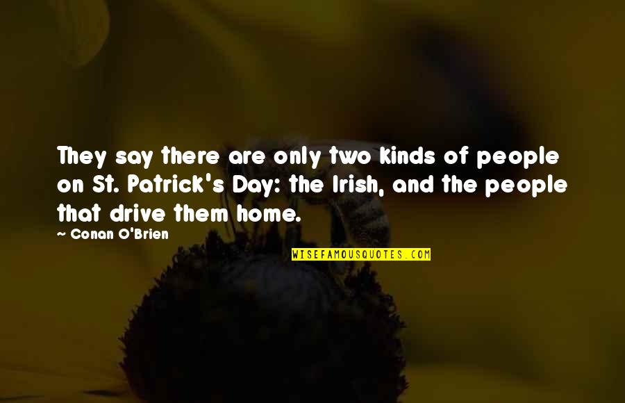 Best St Patrick Quotes By Conan O'Brien: They say there are only two kinds of