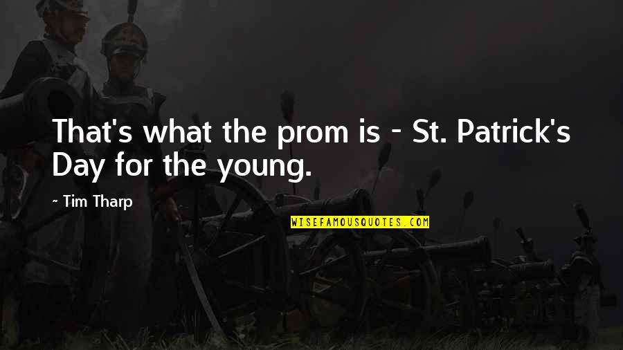 Best St Patrick Quotes By Tim Tharp: That's what the prom is - St. Patrick's