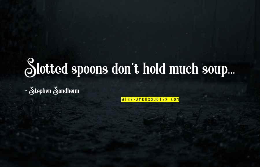 Best St Patricks Day Quotes By Stephen Sondheim: Slotted spoons don't hold much soup... Best St Patricks Day Quotes By Stephen Sondheim: Slotted spoons don't hold much soup...