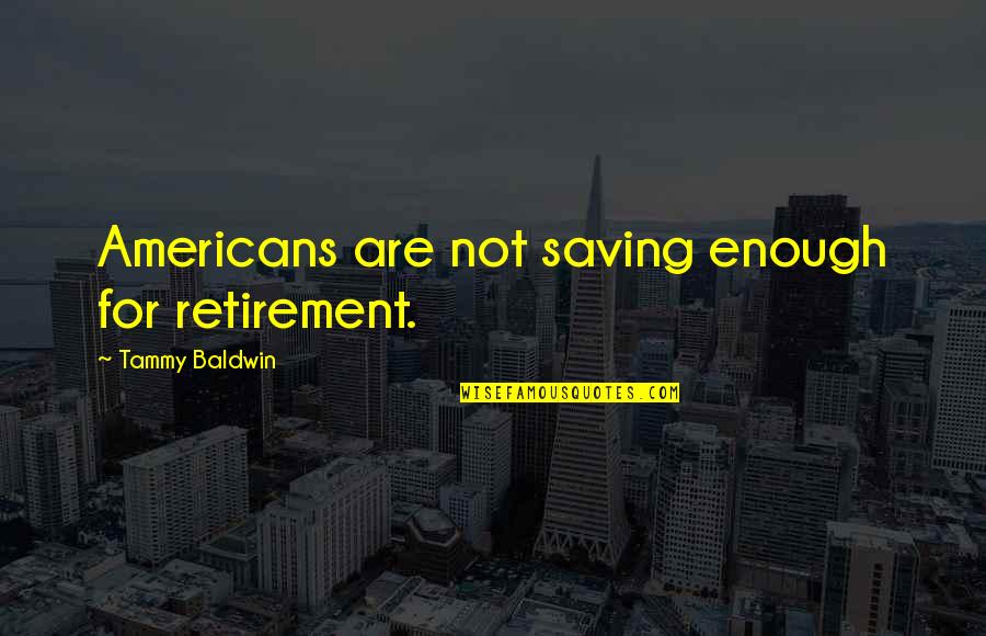 Best Staffing Quotes By Tammy Baldwin: Americans are not saving enough for retirement.