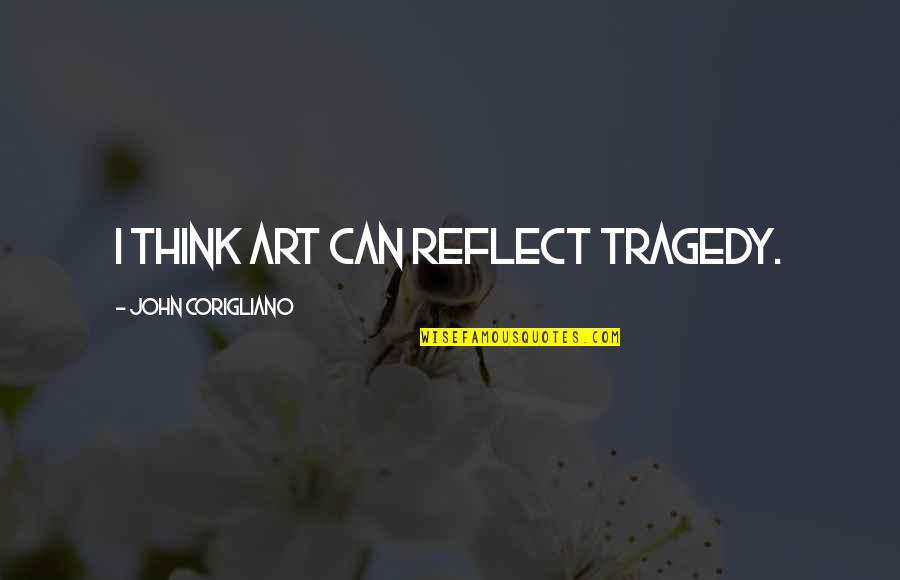 Best Stage Dive Quotes By John Corigliano: I think art can reflect tragedy.