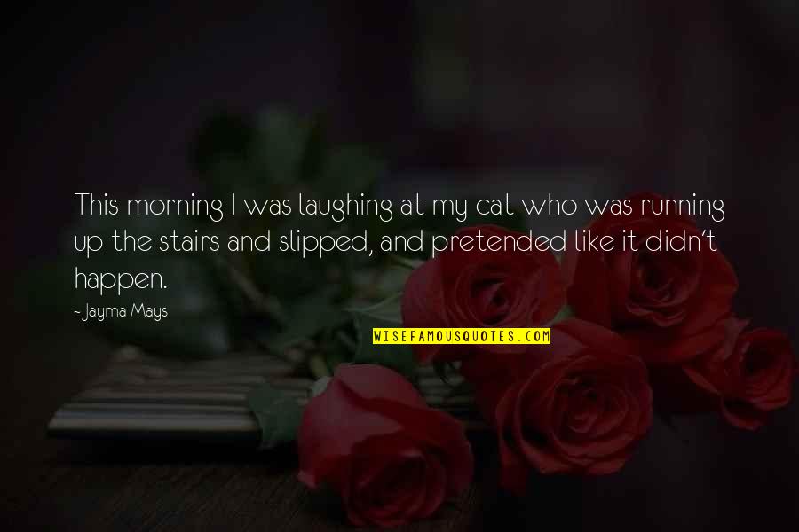 Best Stairs Quotes By Jayma Mays: This morning I was laughing at my cat