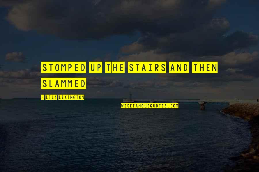 Best Stairs Quotes By Lily Lexington: stomped up the stairs and then slammed