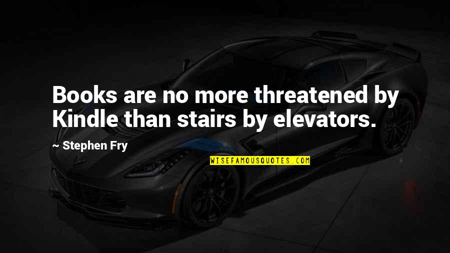Best Stairs Quotes By Stephen Fry: Books are no more threatened by Kindle than
