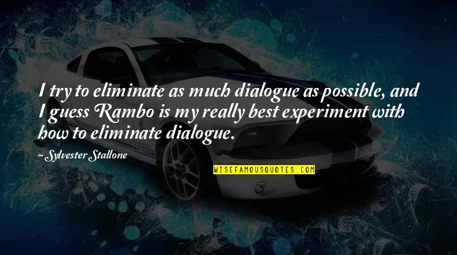Best Stallone Quotes By Sylvester Stallone: I try to eliminate as much dialogue as