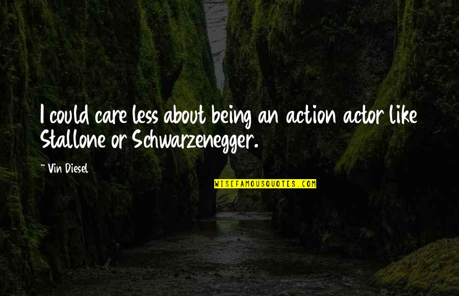 Best Stallone Quotes By Vin Diesel: I could care less about being an action