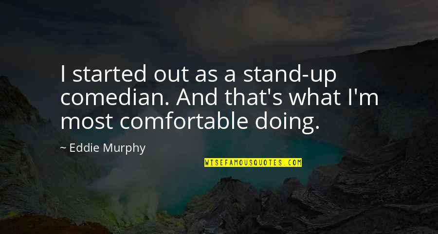 Best Stand Up Comedian Quotes By Eddie Murphy: I started out as a stand-up comedian. And