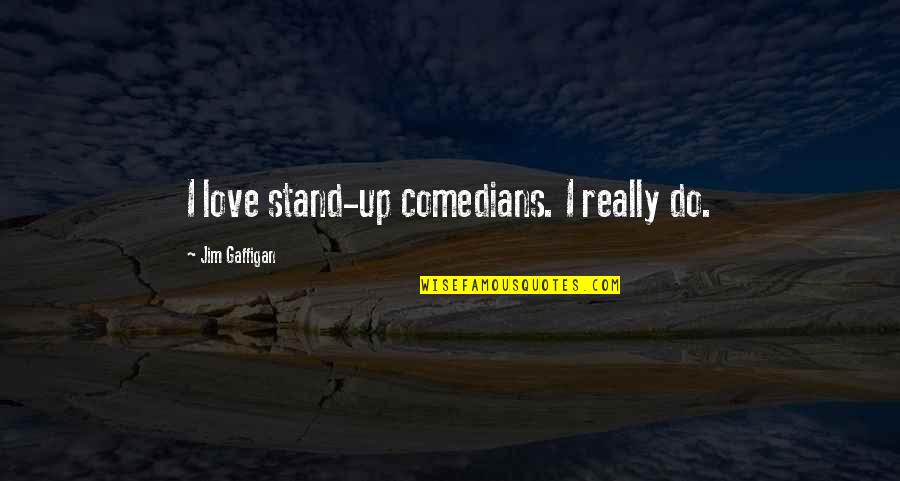 Best Stand Up Comedian Quotes By Jim Gaffigan: I love stand-up comedians. I really do.
