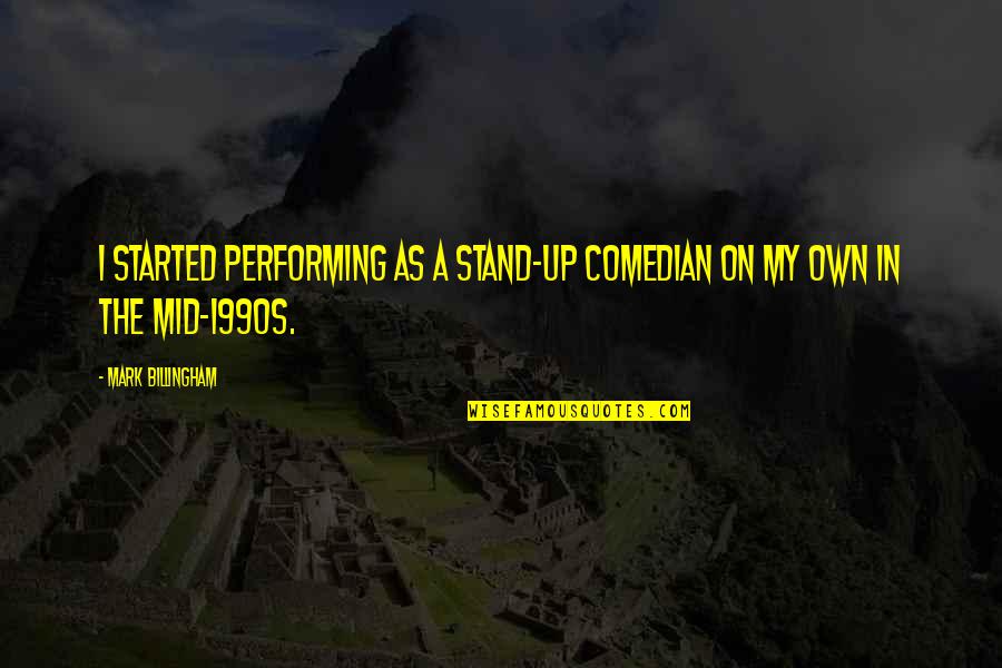 Best Stand Up Comedian Quotes By Mark Billingham: I started performing as a stand-up comedian on