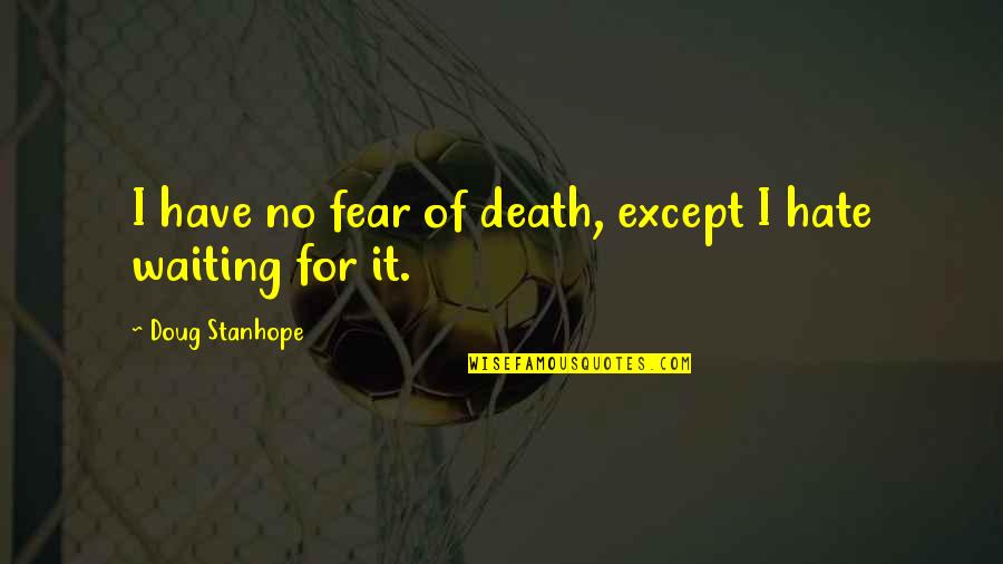 Best Stanhope Quotes By Doug Stanhope: I have no fear of death, except I