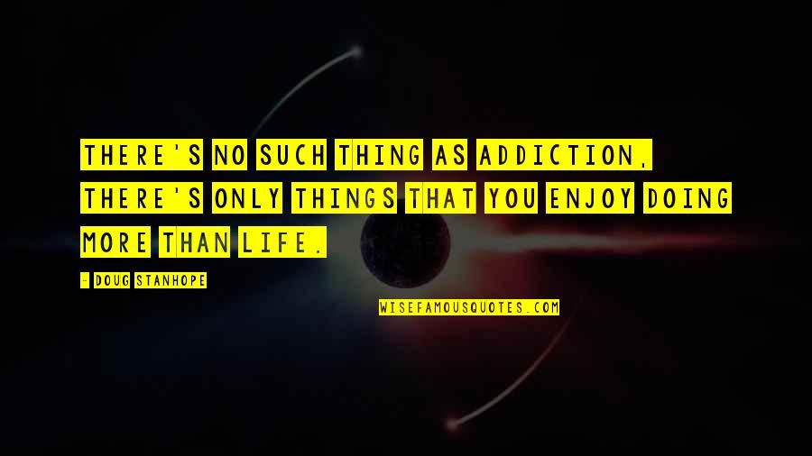 Best Stanhope Quotes By Doug Stanhope: There's no such thing as addiction, there's only