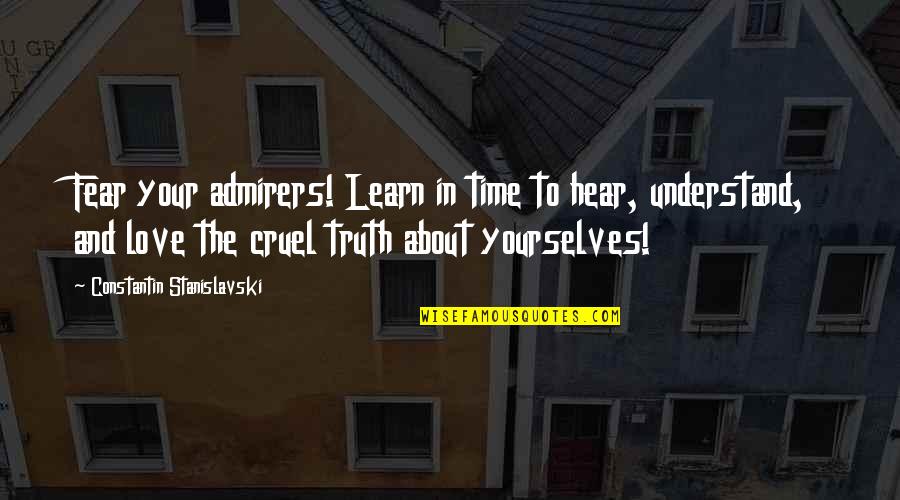 Best Stanislavski Quotes By Constantin Stanislavski: Fear your admirers! Learn in time to hear,