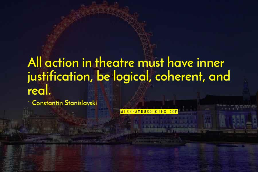 Best Stanislavski Quotes By Constantin Stanislavski: All action in theatre must have inner justification,