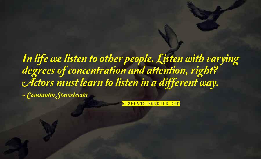 Best Stanislavski Quotes By Constantin Stanislavski: In life we listen to other people. Listen