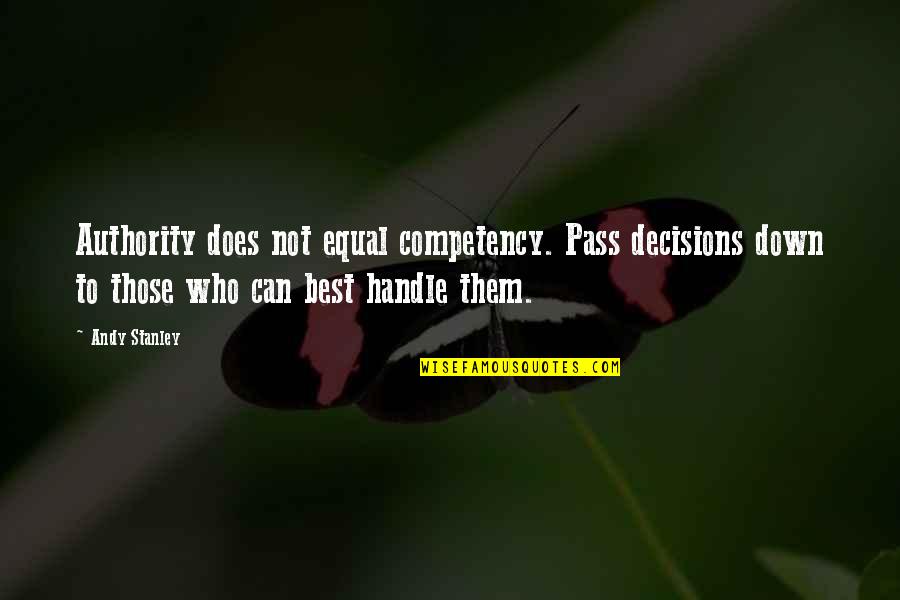 Best Stanley Quotes By Andy Stanley: Authority does not equal competency. Pass decisions down Best Stanley Quotes By Andy Stanley: Authority does not equal competency. Pass decisions down