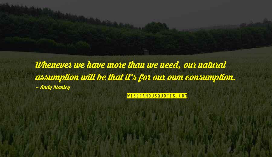 Best Stanley Quotes By Andy Stanley: Whenever we have more than we need, our Best Stanley Quotes By Andy Stanley: Whenever we have more than we need, our