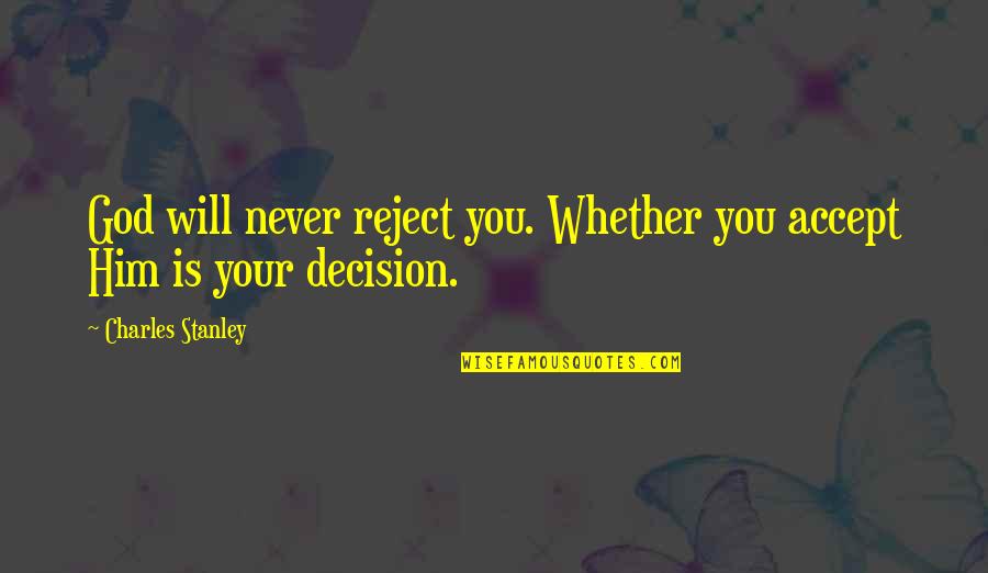 Best Stanley Quotes By Charles Stanley: God will never reject you. Whether you accept Best Stanley Quotes By Charles Stanley: God will never reject you. Whether you accept