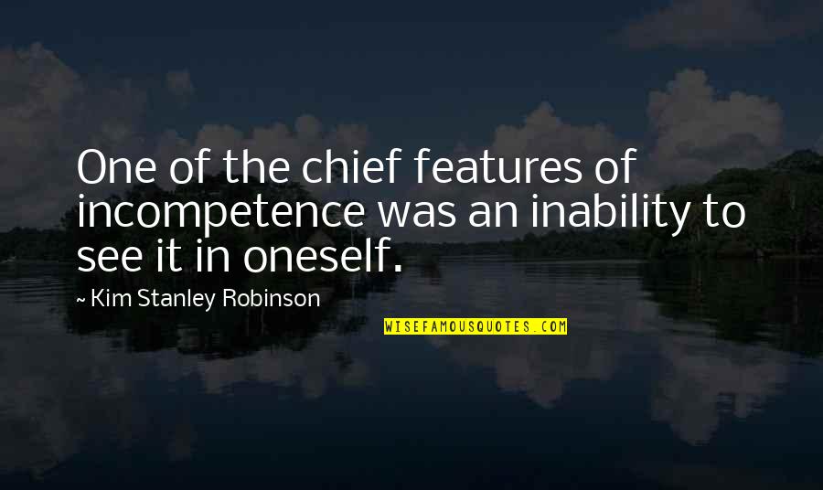 Best Stanley Quotes By Kim Stanley Robinson: One of the chief features of incompetence was Best Stanley Quotes By Kim Stanley Robinson: One of the chief features of incompetence was