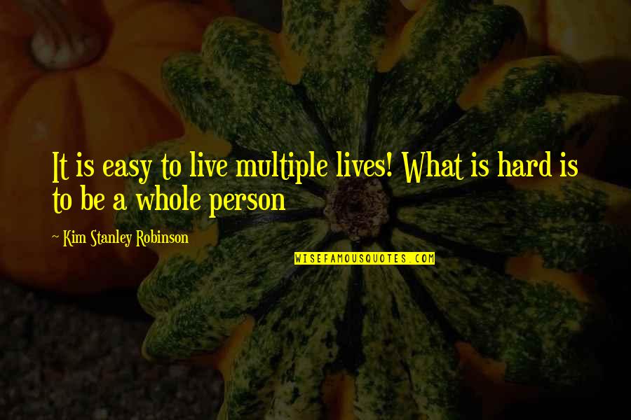 Best Stanley Quotes By Kim Stanley Robinson: It is easy to live multiple lives! What Best Stanley Quotes By Kim Stanley Robinson: It is easy to live multiple lives! What