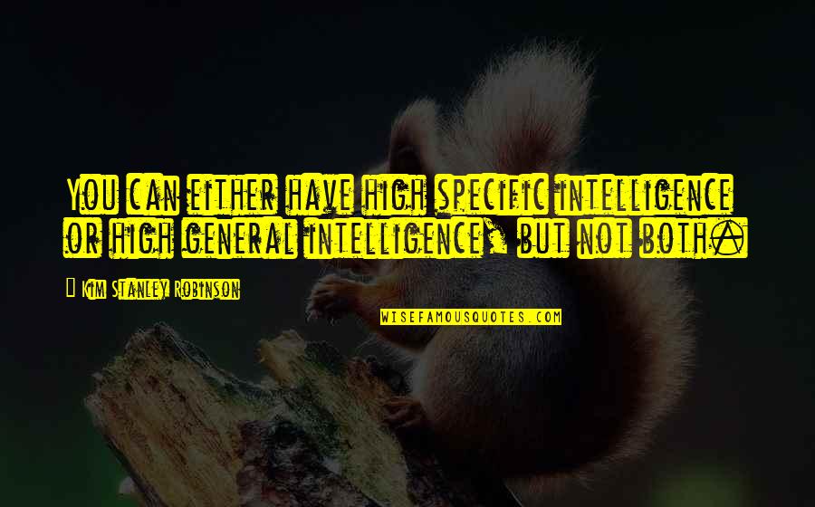 Best Stanley Quotes By Kim Stanley Robinson: You can either have high specific intelligence or Best Stanley Quotes By Kim Stanley Robinson: You can either have high specific intelligence or