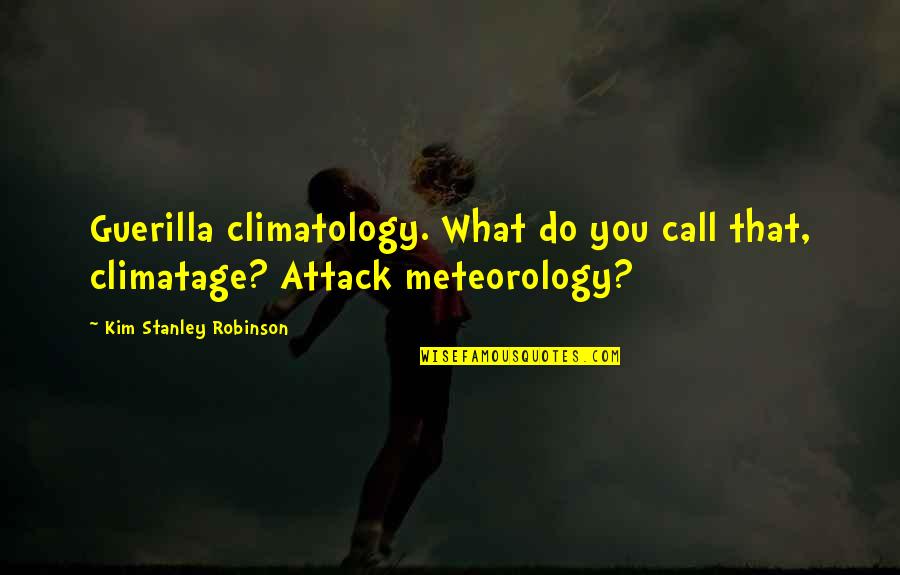Best Stanley Quotes By Kim Stanley Robinson: Guerilla climatology. What do you call that, climatage? Best Stanley Quotes By Kim Stanley Robinson: Guerilla climatology. What do you call that, climatage?
