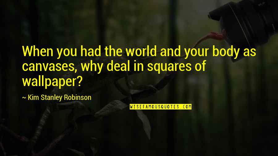 Best Stanley Quotes By Kim Stanley Robinson: When you had the world and your body Best Stanley Quotes By Kim Stanley Robinson: When you had the world and your body