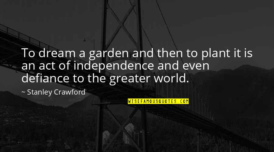 Best Stanley Quotes By Stanley Crawford: To dream a garden and then to plant Best Stanley Quotes By Stanley Crawford: To dream a garden and then to plant