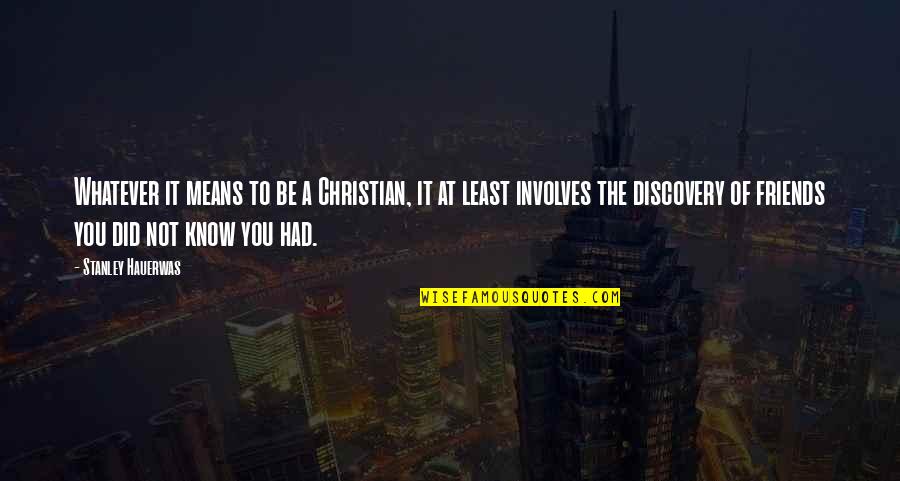 Best Stanley Quotes By Stanley Hauerwas: Whatever it means to be a Christian, it Best Stanley Quotes By Stanley Hauerwas: Whatever it means to be a Christian, it